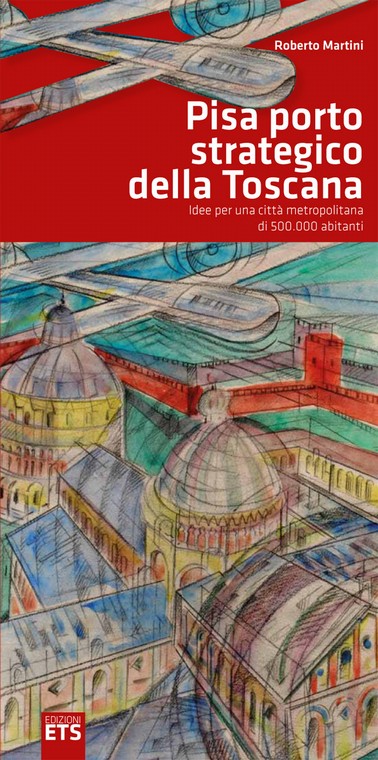 “Pisa porto strategico della Toscana,  idee per una città metropolitanta di 500.000 abitanti”, Edizioni ETS